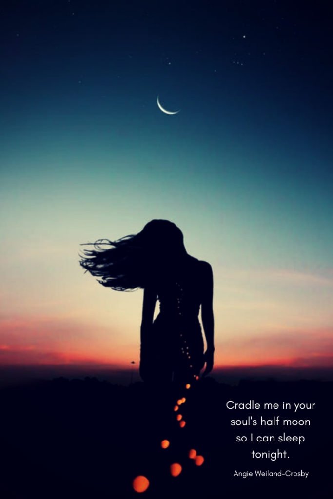 soulful quote with a woman and a half moon...Cradle me in your soul's half moon so I can sleep tonight.