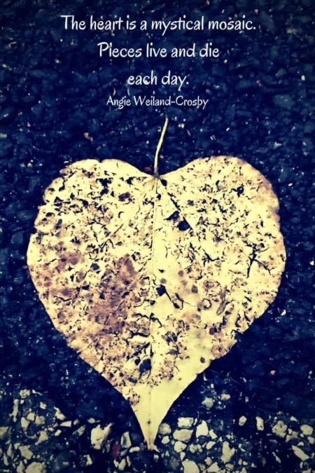 grief quote with a leaf shaped like a heart...The heart is a mystical mosaic. Pieces live and die each day.