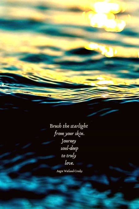 Love quote with sunlight and the ocean...Brush the starlight from your skin. Journey soul-deep to truly love.