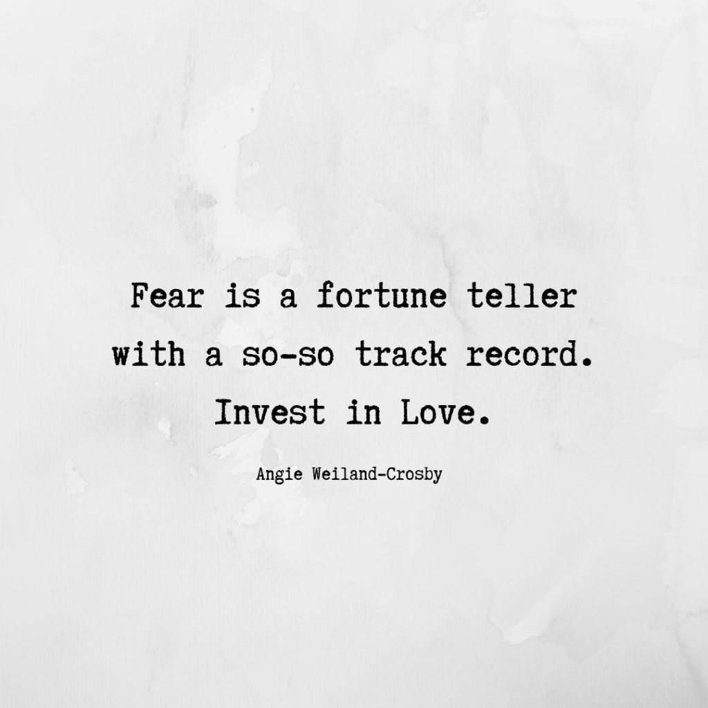 inspirational journey quote | love quote | believe quote | "Fear is a fortune teller with a so-so track record.  Invest in Love."