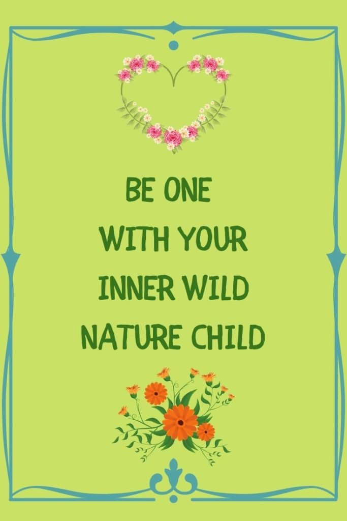 "Be one with your inner wild nature child." 